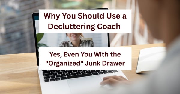Why You Should Use a Decluttering Coach (Yes, Even You With the “Organized” Junk Drawer)