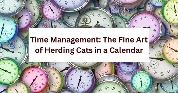 Time Management: The Fine Art of Herding Cats in a Calendar