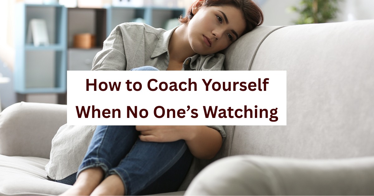 How to Coach Yourself When No One’s Watching