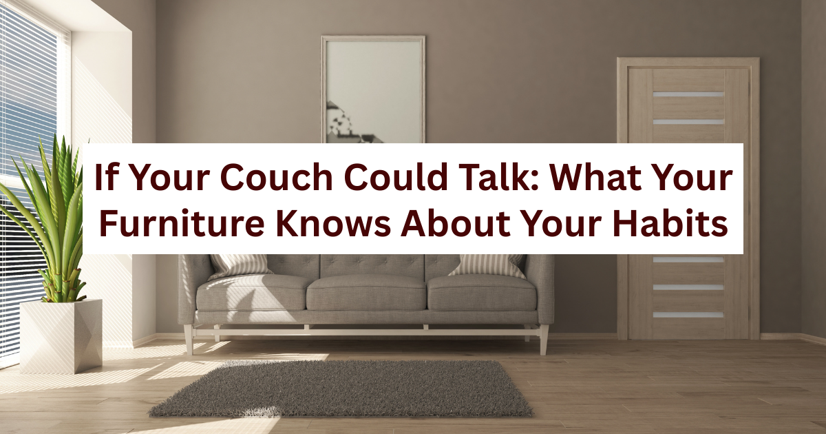 If Your Couch Could Talk: What Your Furniture Knows About Your Habits 