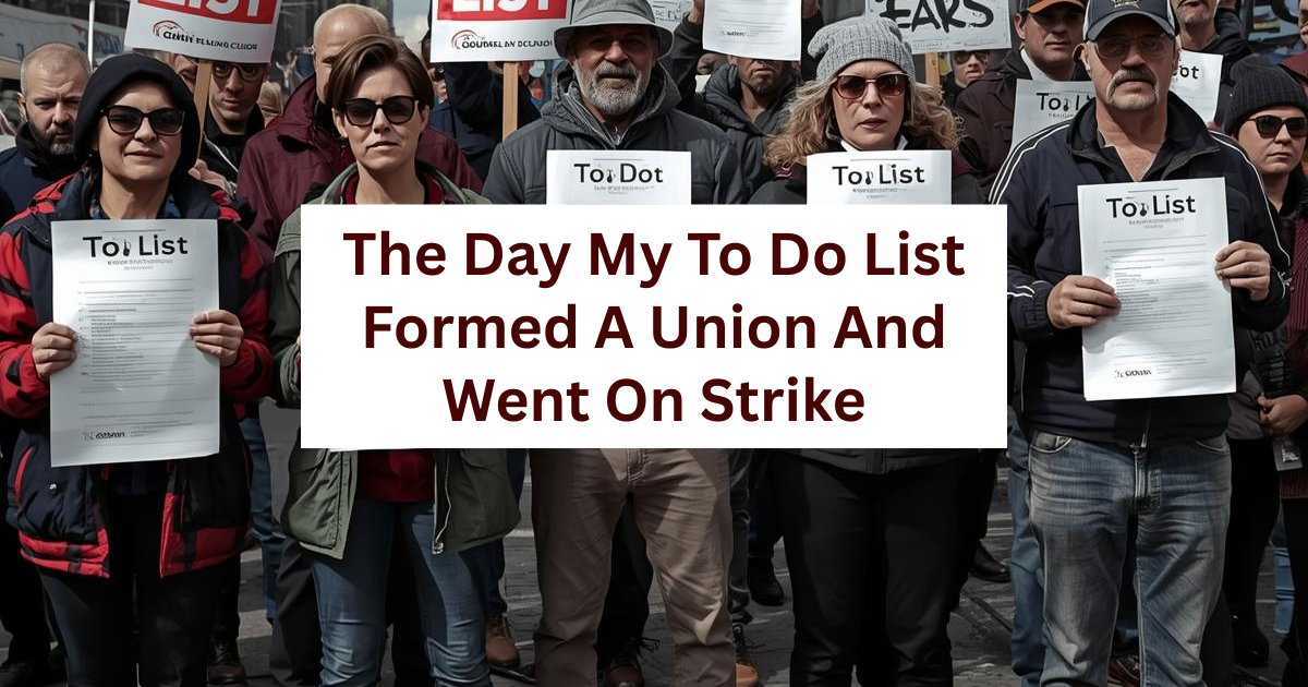 The Day My To Do List Formed A Union And Went On Strike