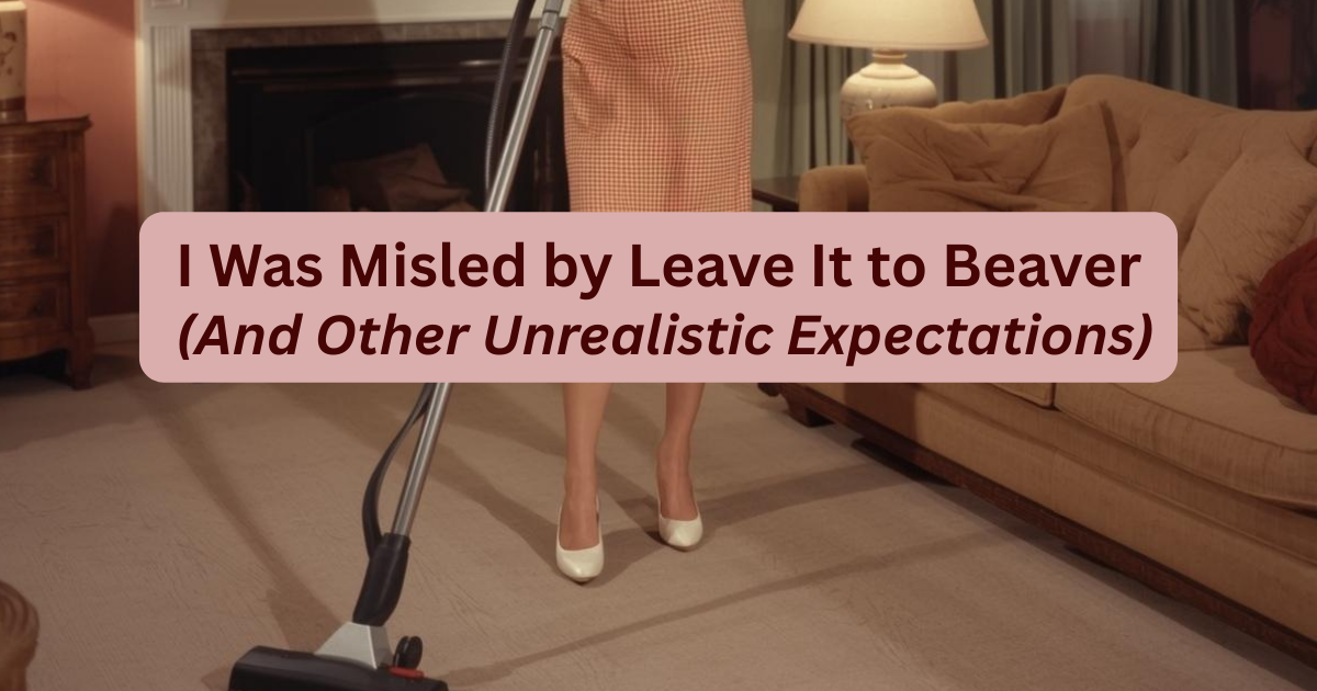 I Was Misled by Leave It to Beaver and Other Unrealistic Expectations 