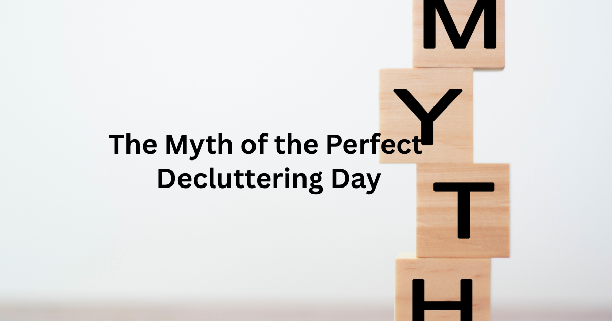 The Myth of the Perfect Decluttering Day