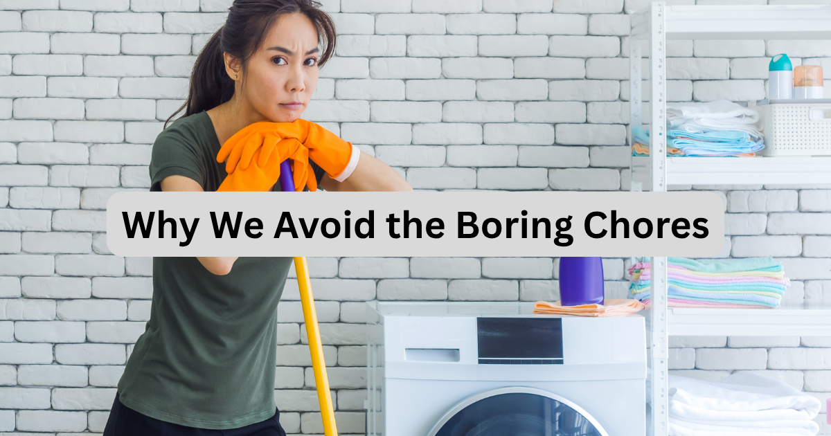Why We Avoid the Boring Chores