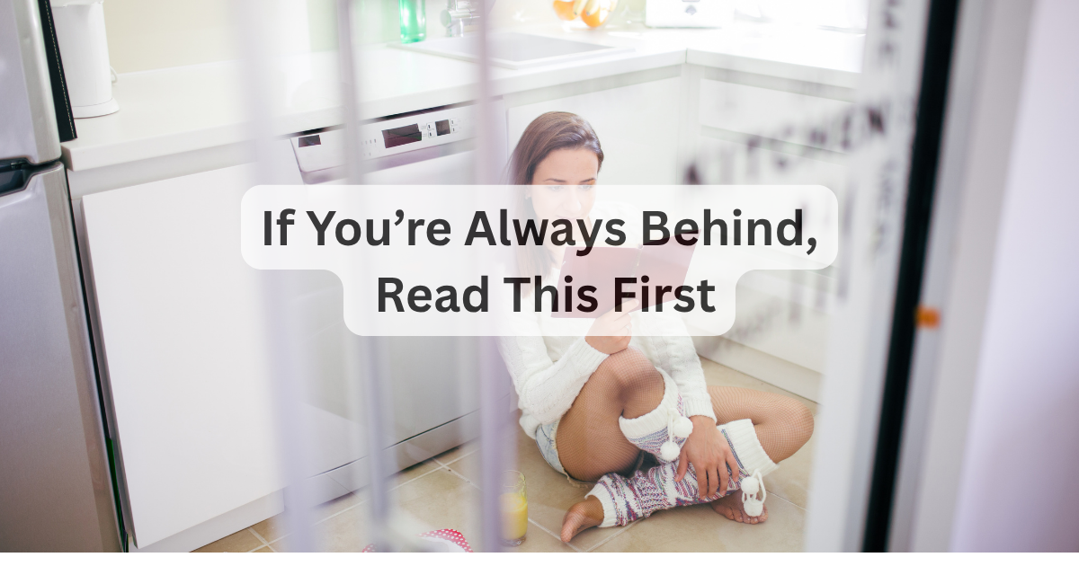 If You’re Always Behind, Read This First 
