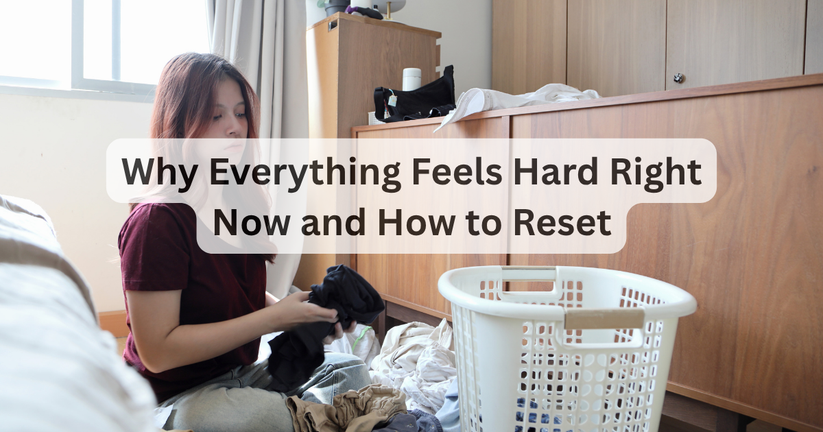 Why Everything Feels Hard Right Now and How to Reset 