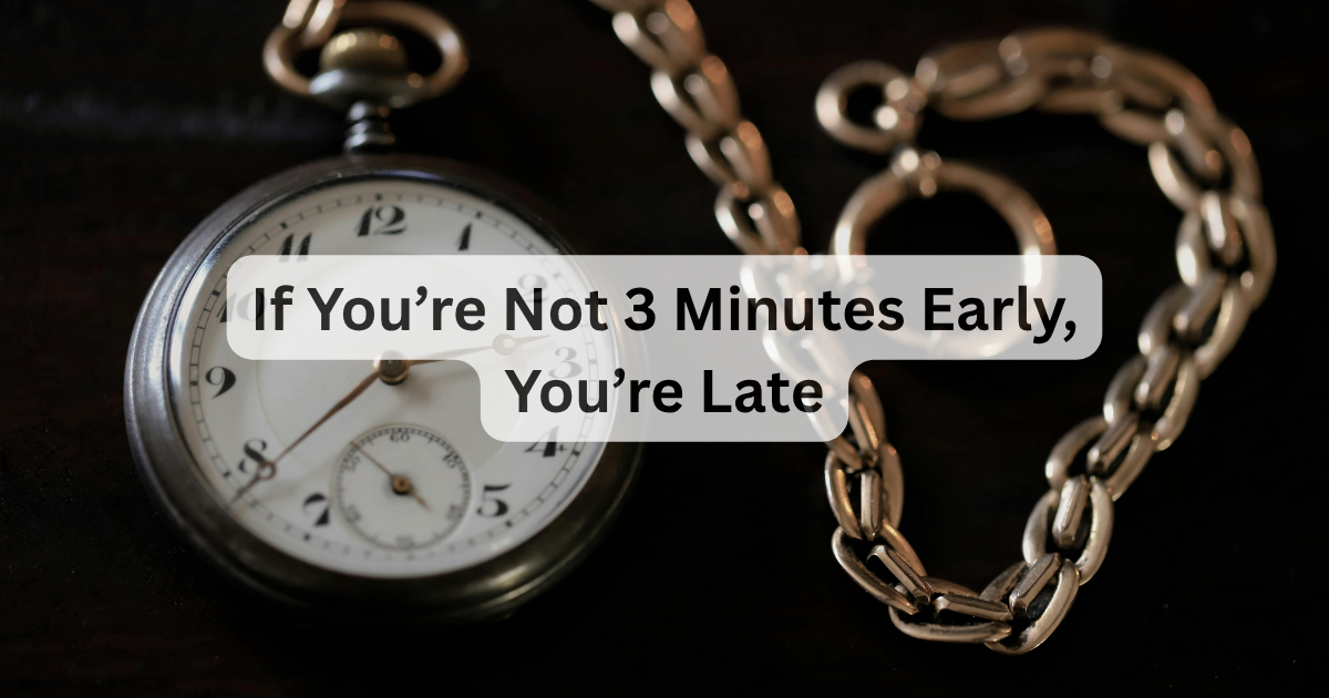 If You’re Not 3 Minutes Early, You’re Late