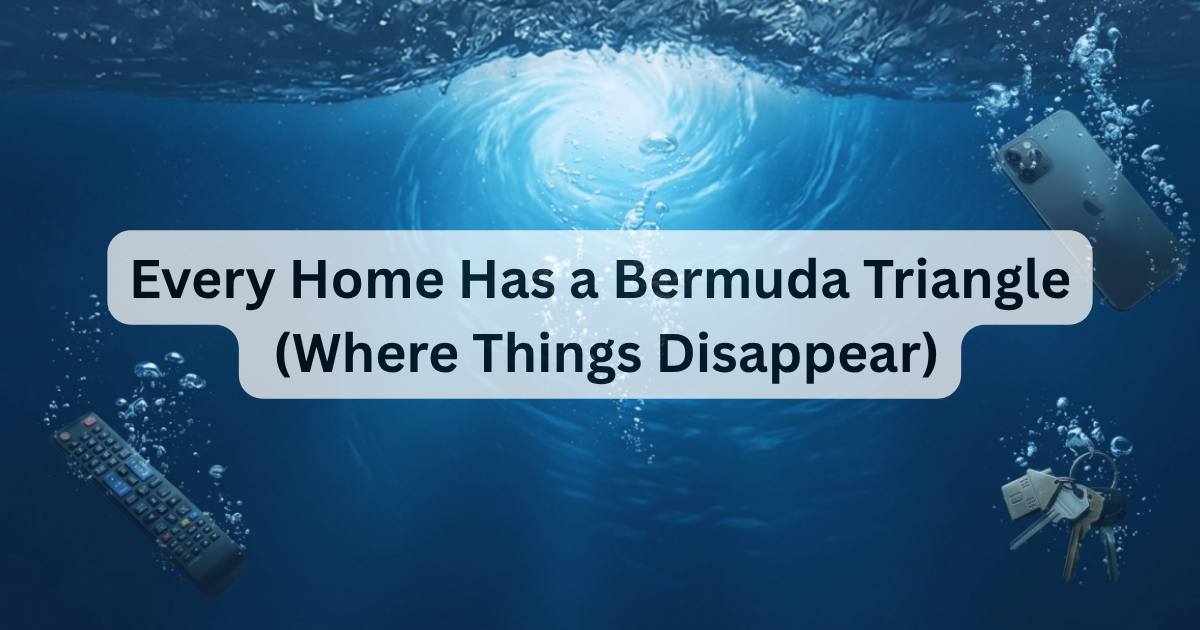 Every Home Has a Bermuda Triangle Where Things Seem to Disappear
